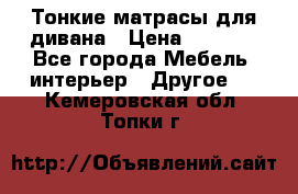 Тонкие матрасы для дивана › Цена ­ 2 295 - Все города Мебель, интерьер » Другое   . Кемеровская обл.,Топки г.